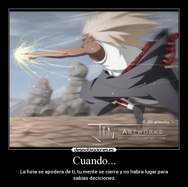Cuando... - La furia se apodera de ti, tu mente se cierra y no habra lugar para sabias deciciones.