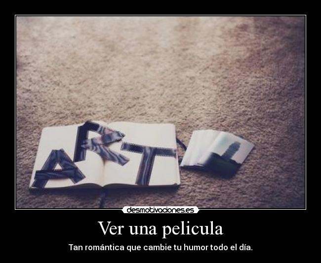 Ver una pelicula - Tan romántica que cambie tu humor todo el día.