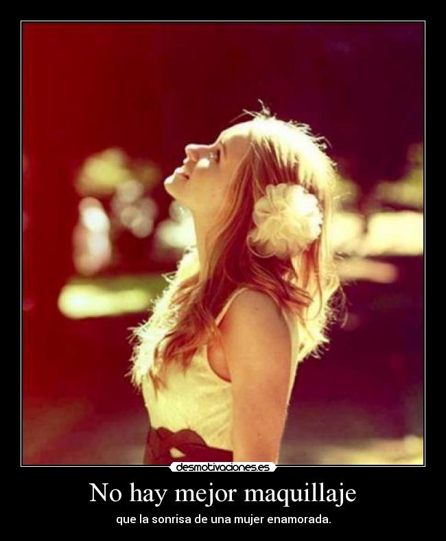 No hay mejor maquillaje - que la sonrisa de una mujer enamorada.