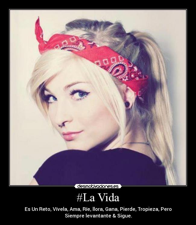 #La Vida - Es Un Reto, Vívela, Ama, Ríe, llora, Gana, Pierde, Tropieza, Pero
Siempre levantante & Sigue.