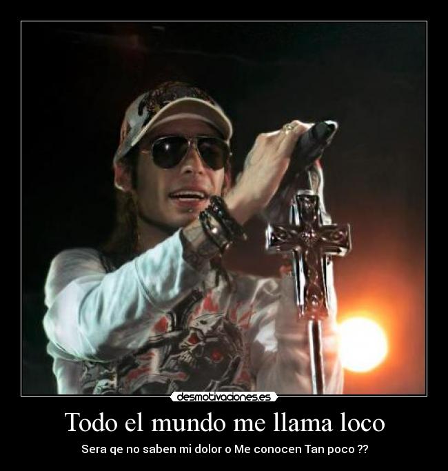 Todo el mundo me llama loco - Sera qe no saben mi dolor o Me conocen Tan poco ??
