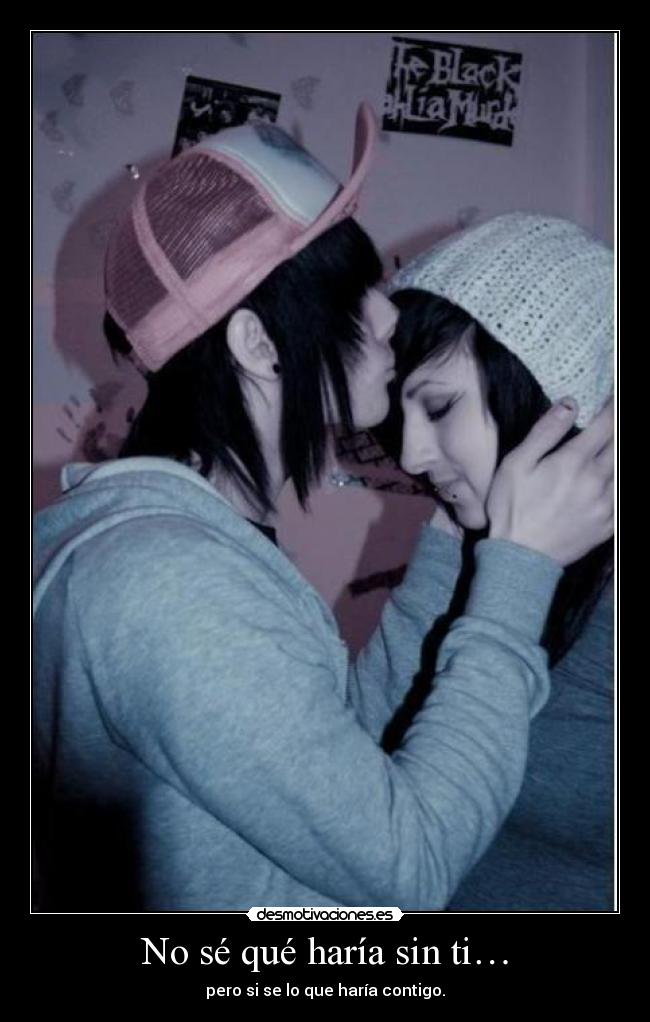 No sé qué haría sin ti… -