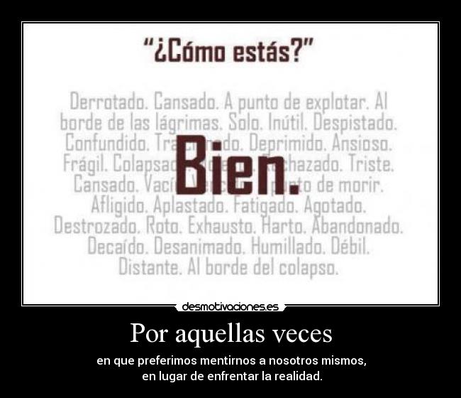 Por aquellas veces - en que preferimos mentirnos a nosotros mismos,
en lugar de enfrentar la realidad.