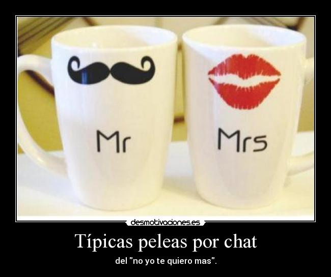Típicas peleas por chat - del no yo te quiero mas.