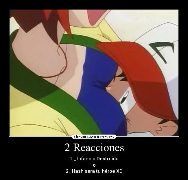2 Reacciones - 1._ Infancia Destruida
o
2._Hash sera tu héroe XD