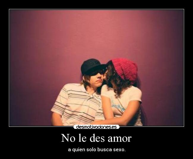 No le des amor -