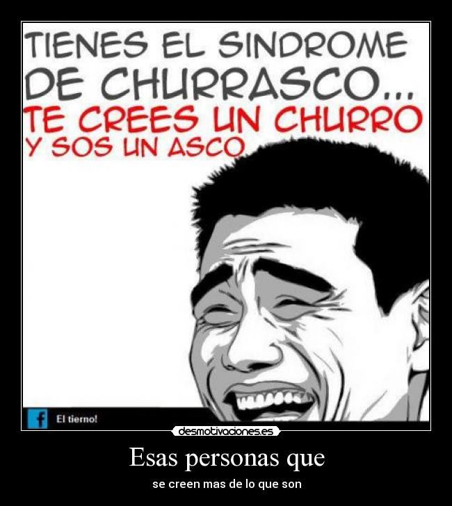 Esas personas que - se creen mas de lo que son