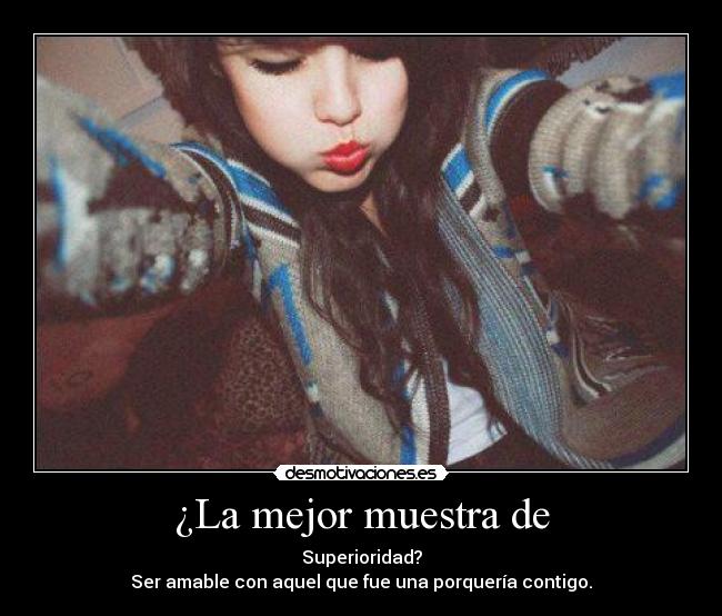 carteles mejor muestra superioridad amable con quien fue una porqueria contigo ponceszita desmotivaciones
