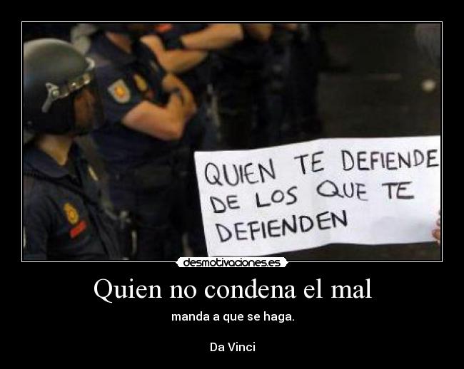 Quien no condena el mal - manda a que se haga.

Da Vinci