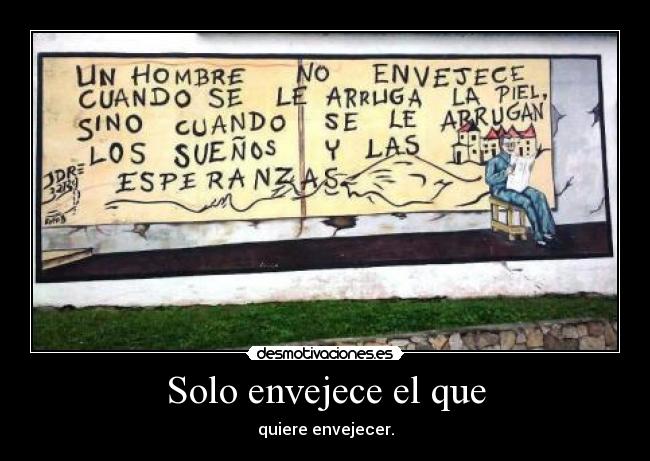 Solo envejece el que - 