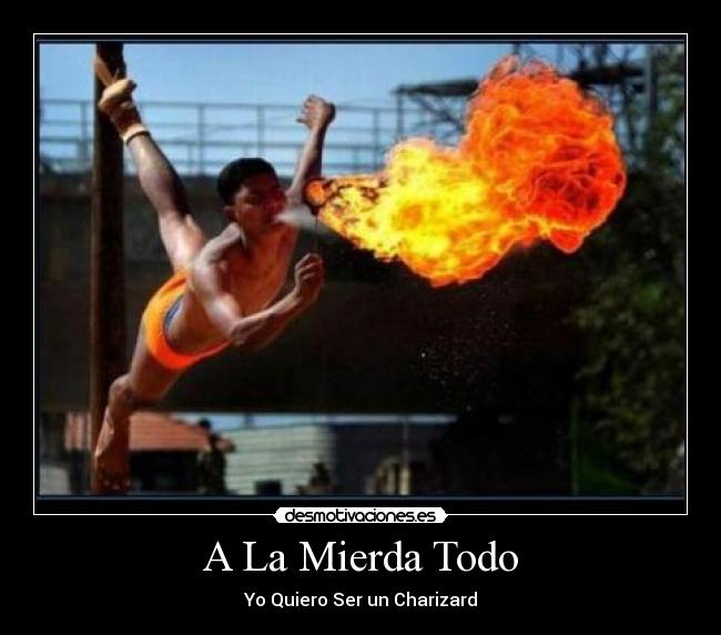 A La Mierda Todo - Yo Quiero Ser un Charizard