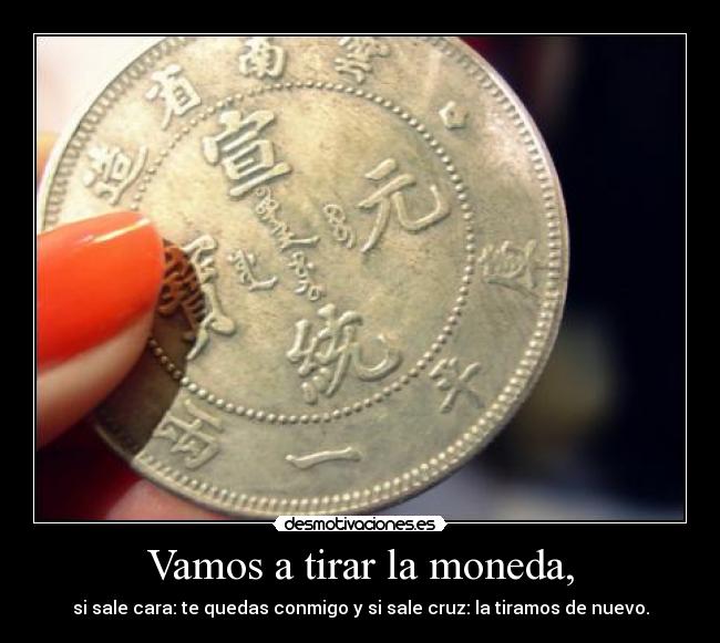 Vamos a tirar la moneda, -