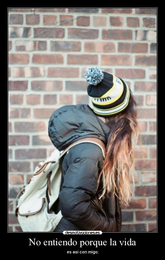 No entiendo porque la vida - es asi con migo.