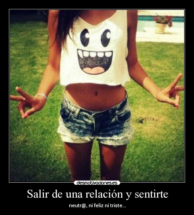 Salir de una relación y sentirte - neutr@, ni feliz ni triste...