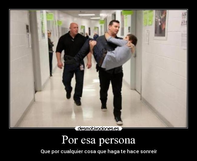 Por esa persona - Que por cualquier cosa que haga te hace sonreír