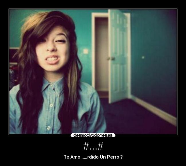 #...# - Te Amo......rdido Un Perro ?