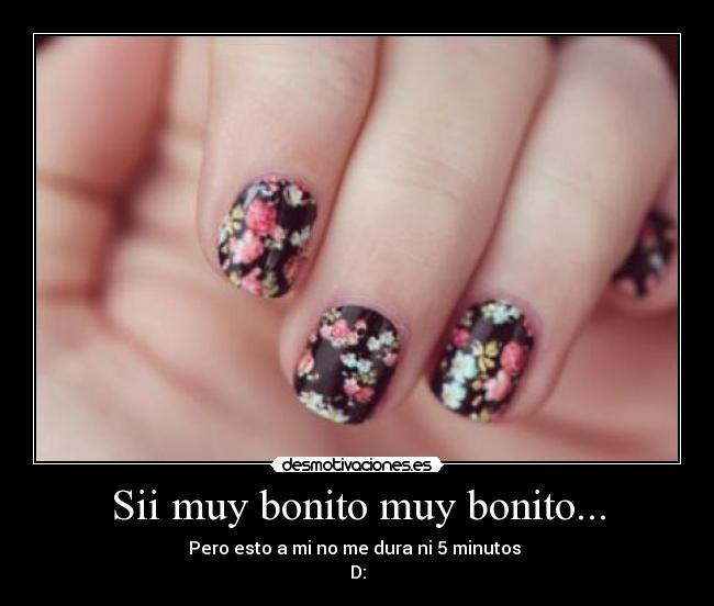 Sii muy bonito muy bonito... - Pero esto a mi no me dura ni 5 minutos
D:
