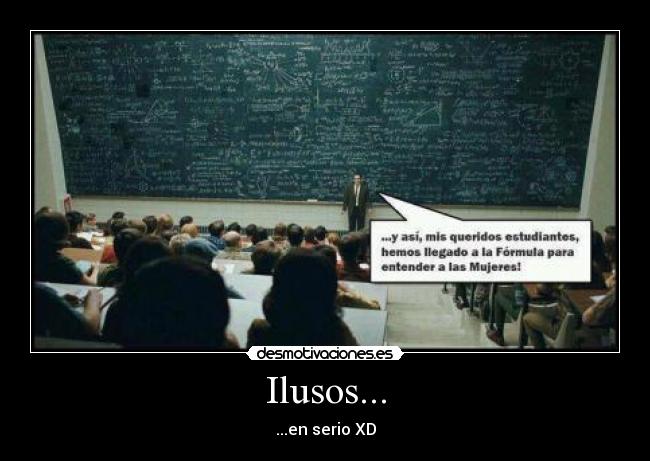 Ilusos... - ...en serio XD