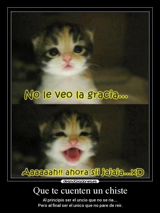 Que te cuenten un chiste - Al principio ser el uncio que no se ria....
Pero al final ser el unico que no pare de reir.