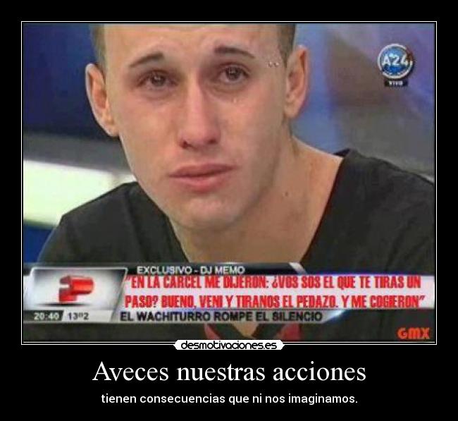 Aveces nuestras acciones - tienen consecuencias que ni nos imaginamos.