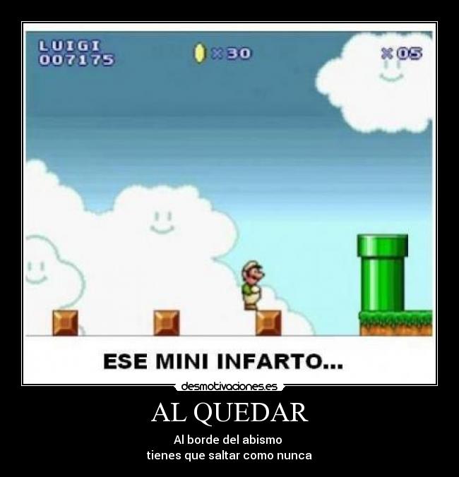 AL QUEDAR - Al borde del abismo 
tienes que saltar como nunca