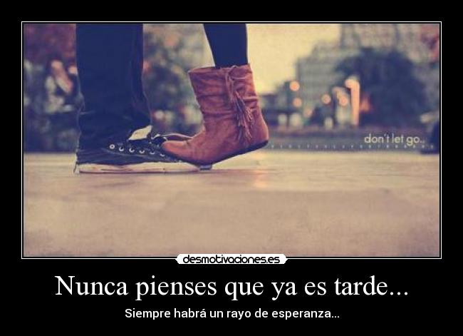 Nunca pienses que ya es tarde... - Siempre habrá un rayo de esperanza...