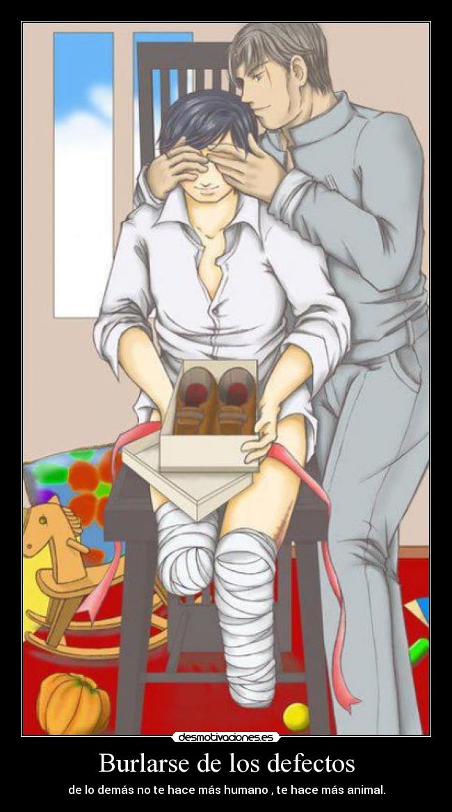 Burlarse de los defectos - de lo demás no te hace más humano , te hace más animal.