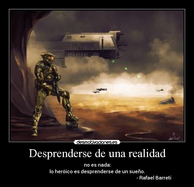 Desprenderse de una realidad - no es nada:
lo heróico es desprenderse de un sueño.
- Rafael Barreti