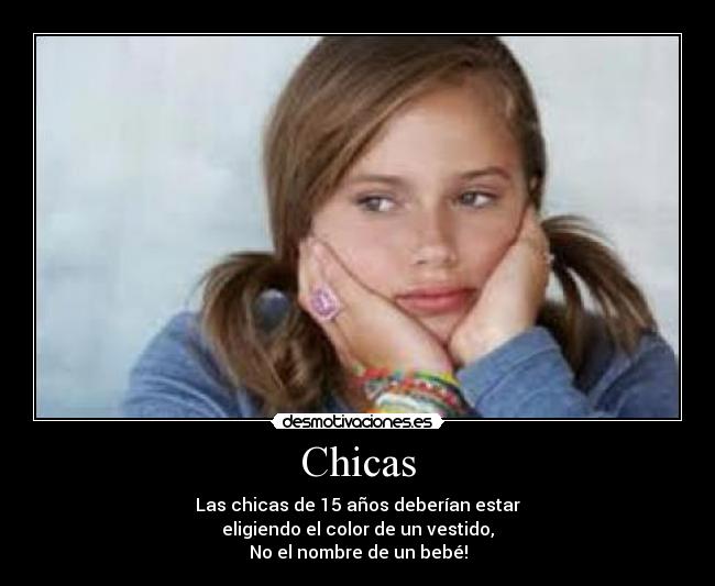 Chicas - Las chicas de 15 años deberían estar
eligiendo el color de un vestido,
No el nombre de un bebé!