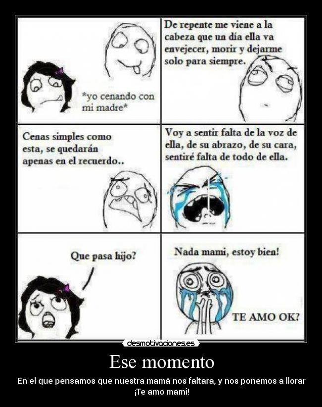 Ese momento - En el que pensamos que nuestra mamá nos faltara, y nos ponemos a llorar
¡Te amo mami!