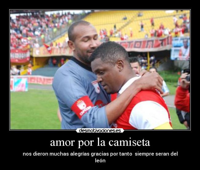 amor por la camiseta - nos dieron muchas alegrías gracias por tanto  siempre seran del
león