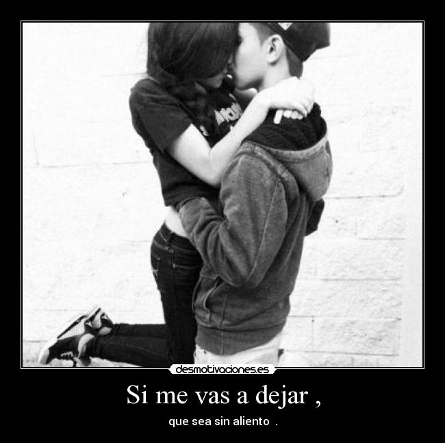 Si me vas a dejar , - que sea sin aliento ♥.