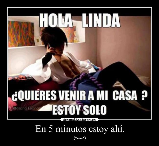 En 5 minutos estoy ahí. - (*----*)