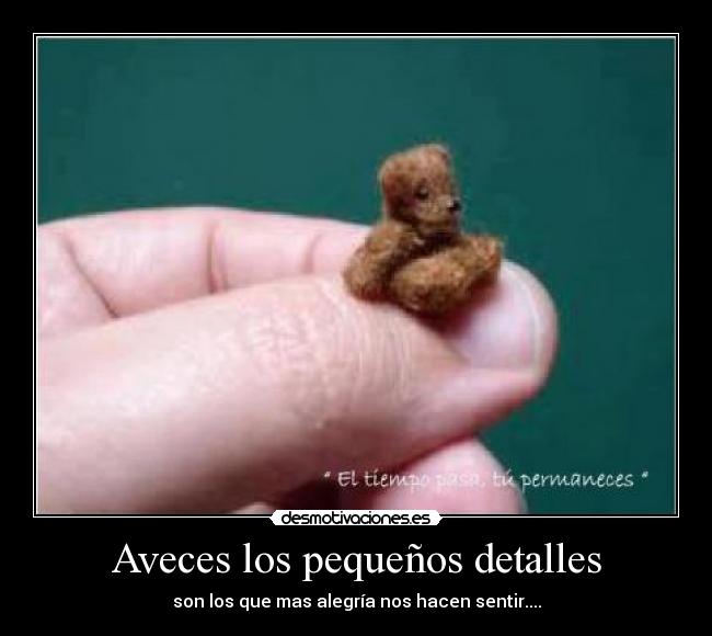 Aveces los pequeños detalles - son los que mas alegría nos hacen sentir....