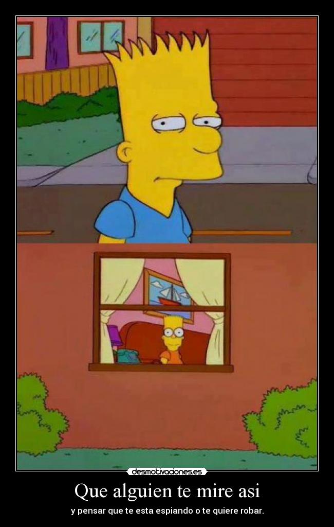 Que alguien te mire asi - y pensar que te esta espiando o te quiere robar.