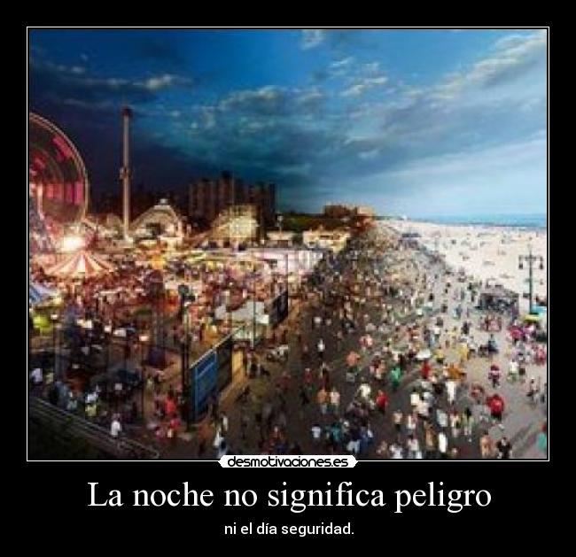 La noche no significa peligro - ni el día seguridad.