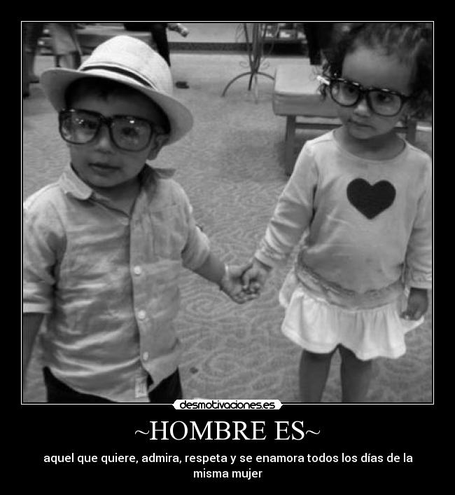 ~HOMBRE ES~ - aquel que quiere, admira, respeta y se enamora todos los días de la misma mujer♥