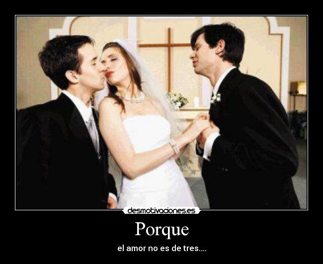 Porque - el amor no es de tres....