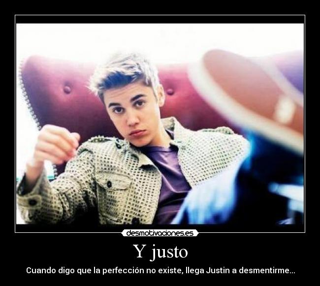 Y justo - Cuando digo que la perfección no existe, llega Justin a desmentirme...