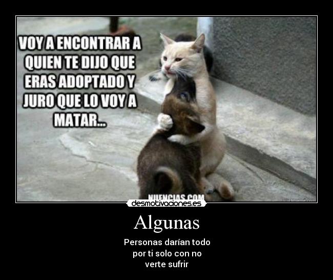 Algunas - Personas darían todo
por ti solo con no
verte sufrir