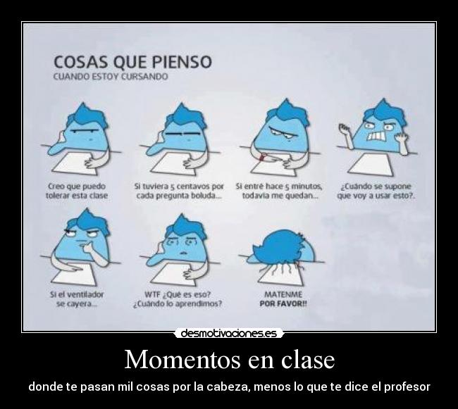 Momentos en clase - donde te pasan mil cosas por la cabeza, menos lo que te dice el profesor