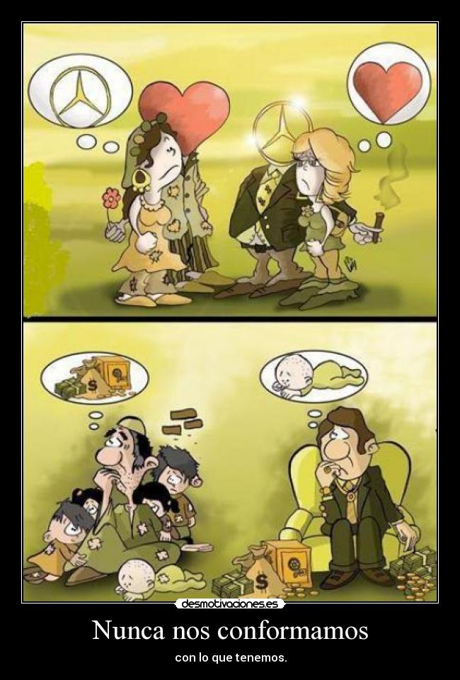 Nunca nos conformamos - con lo que tenemos.