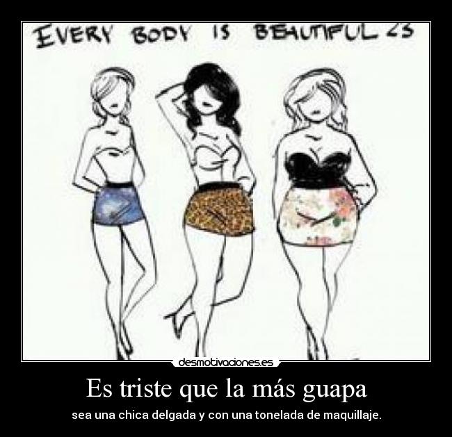 Es triste que la más guapa - sea una chica delgada y con una tonelada de maquillaje.