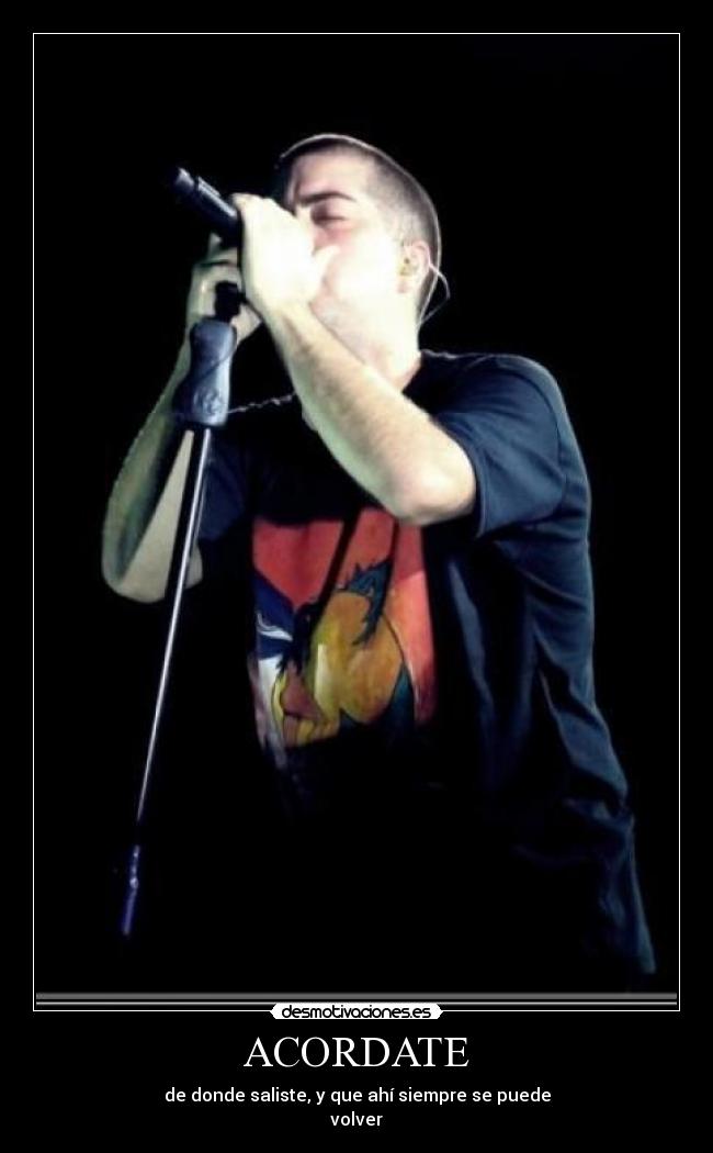 ACORDATE - de donde saliste, y que ahí siempre se puede
volver