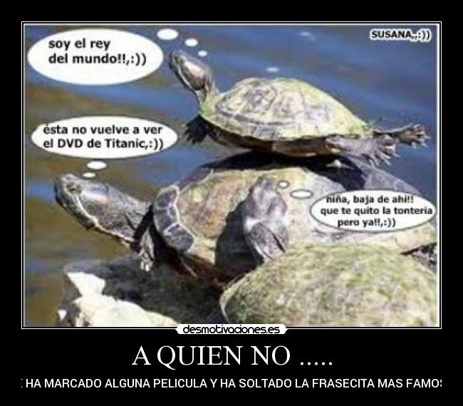 A QUIEN NO ..... - LE HA MARCADO ALGUNA PELICULA Y HA SOLTADO LA FRASECITA MAS FAMOSA