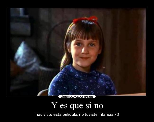 Y es que si no - has visto esta pelicula, no tuviste infancia xD