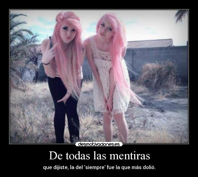 De todas las mentiras - que dijiste, la del siempre fue la que más dolió.