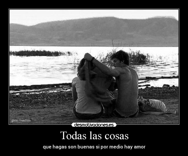 Todas las cosas - que hagas son buenas si por medio hay amor