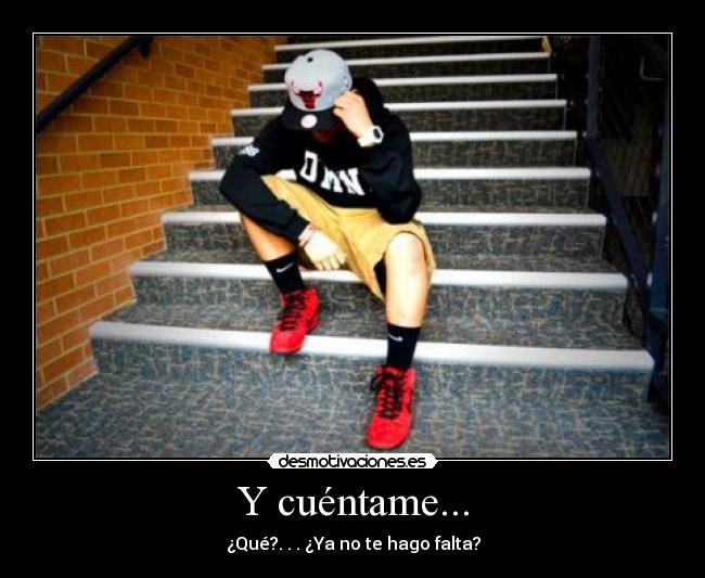 Y cuéntame... - ¿Qué?. . . ¿Ya no te hago falta?