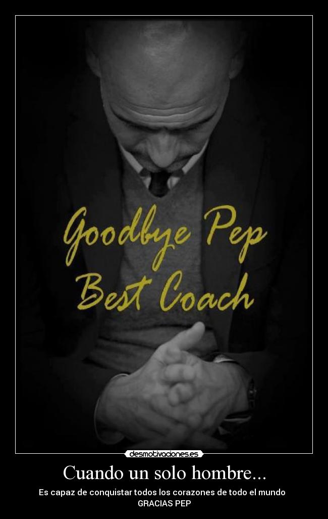 Cuando un solo hombre... - Es capaz de conquistar todos los corazones de todo el mundo
GRACIAS PEP